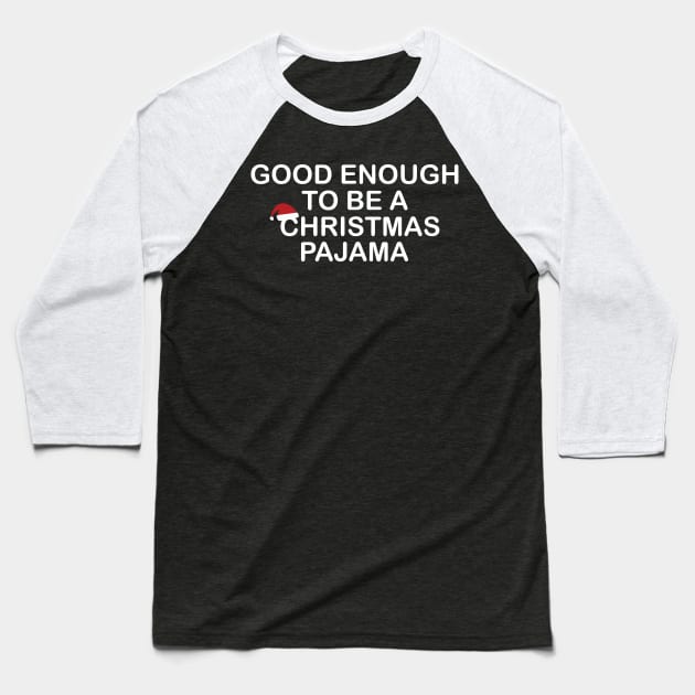 Good Enough to be a Christmas Pajama Funny Gift Baseball T-Shirt by Freid